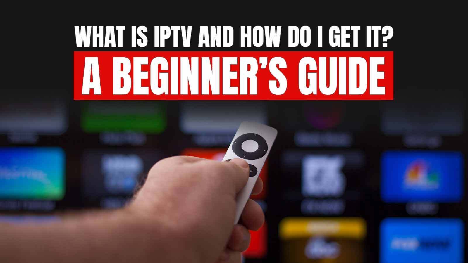 What Is IPTV And How Do I Get It?